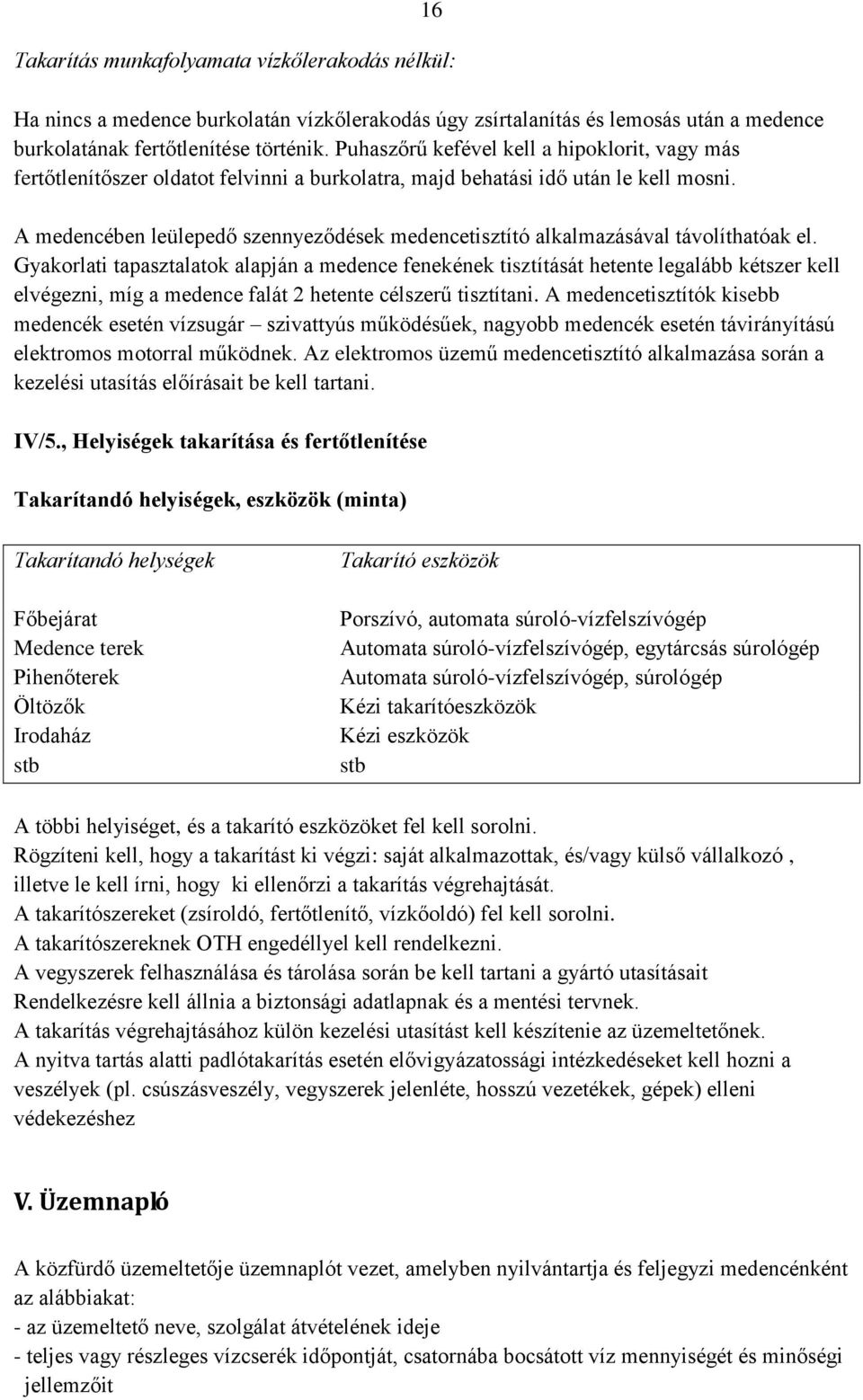 A medencében leülepedő szennyeződések medencetisztító alkalmazásával távolíthatóak el.