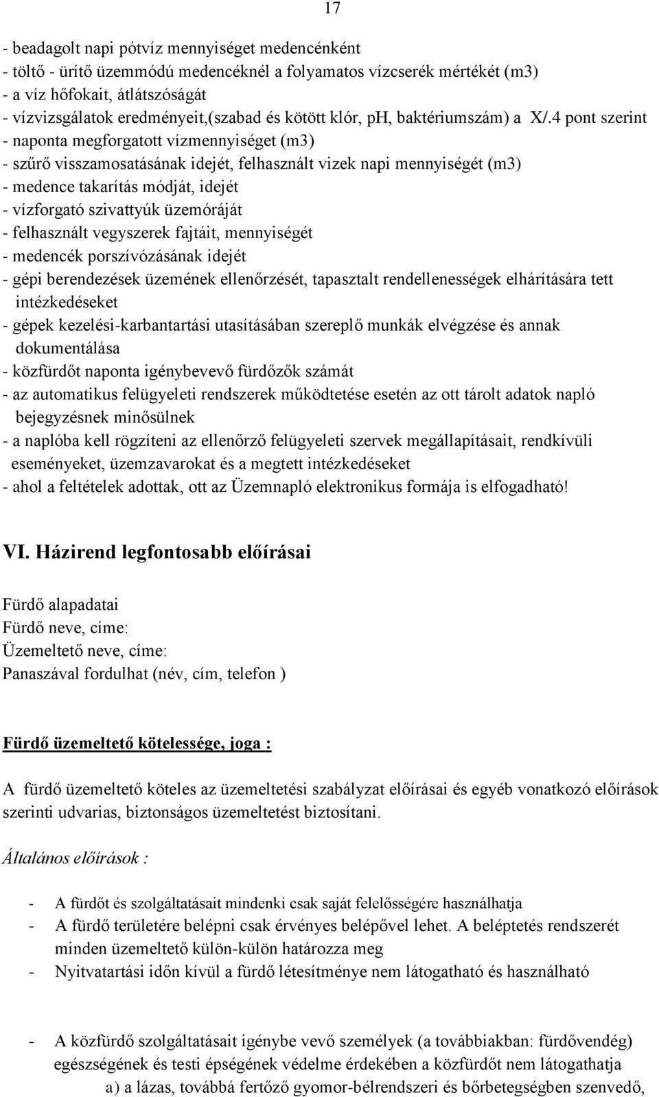 4 pont szerint - naponta megforgatott vízmennyiséget (m3) - szűrő visszamosatásának idejét, felhasznált vizek napi mennyiségét (m3) - medence takarítás módját, idejét - vízforgató szivattyúk