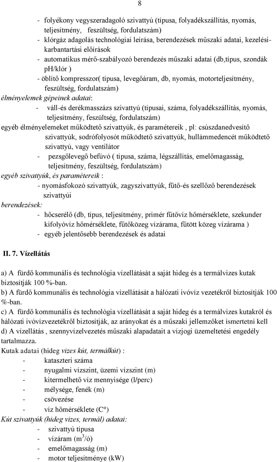 feszültség, fordulatszám) élményelemek gépeinek adatai: - váll-és derékmasszázs szivattyú (típusai, száma, folyadékszállítás, nyomás, teljesítmény, feszültség, fordulatszám) egyéb élményelemeket