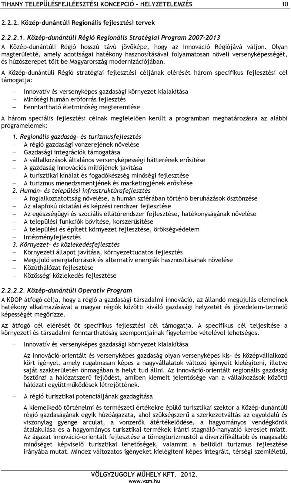 A Közép-dunántúli Régió stratégiai fejlesztési céljának elérését három specifikus fejlesztési cél támogatja: Innovatív és versenyképes gazdasági környezet kialakítása Minőségi humán erőforrás