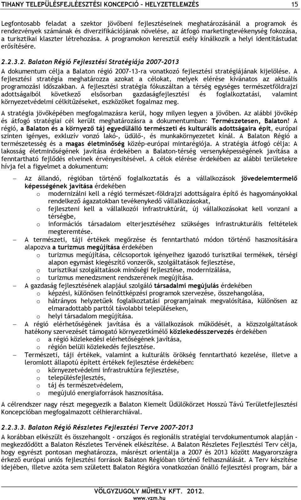 2.3.2. Balaton Régió Fejlesztési Stratégiája 2007-2013 A dokumentum célja a Balaton régió 2007-13-ra vonatkozó fejlesztési stratégiájának kijelölése.