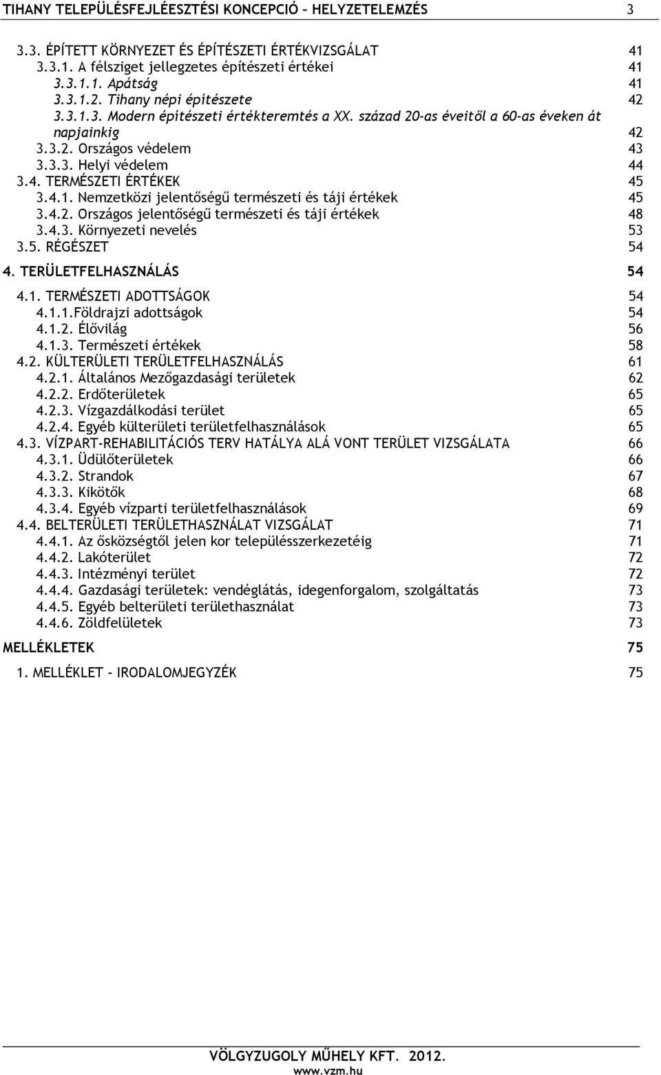 4.1. Nemzetközi jelentőségű természeti és táji értékek 45 3.4.2. Országos jelentőségű természeti és táji értékek 48 3.4.3. Környezeti nevelés 53 3.5. RÉGÉSZET 54 4. TERÜLETFELHASZNÁLÁS 54 4.1. TERMÉSZETI ADOTTSÁGOK 54 4.