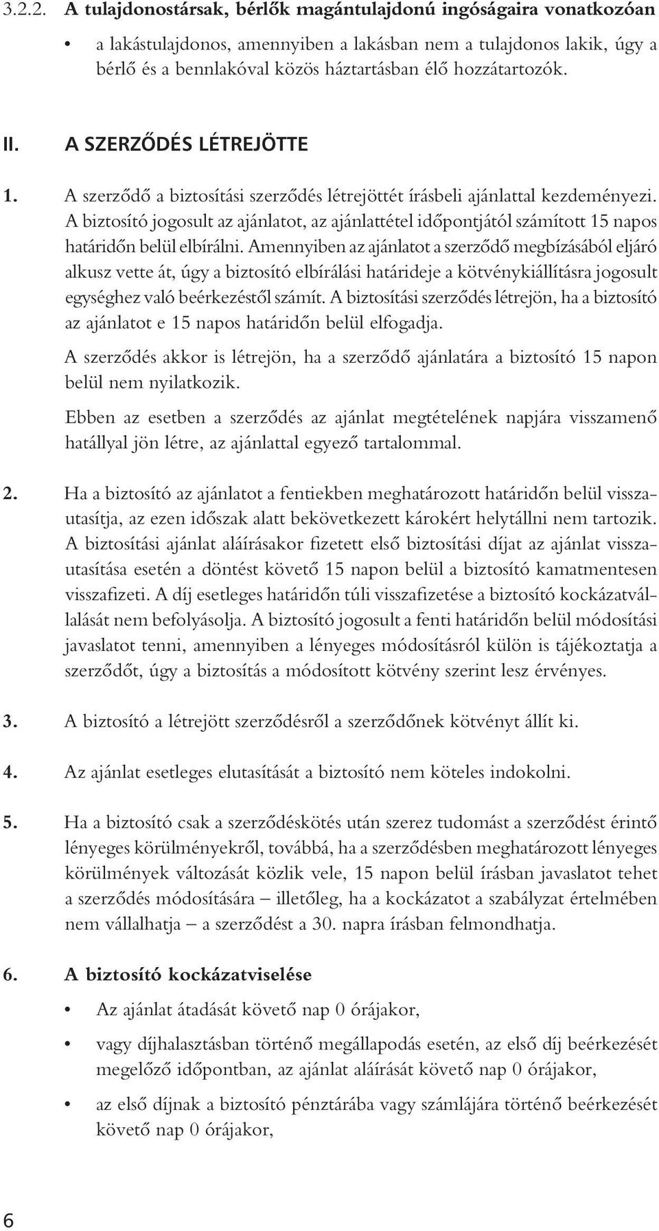 A biztosító jogosult az ajánlatot, az ajánlattétel idôpontjától számított 15 napos határidôn belül elbírálni.