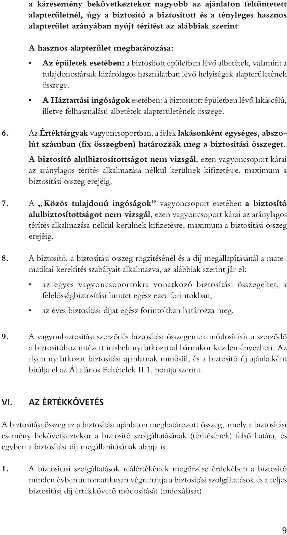 A Háztartási ingóságok esetében: a biztosított épületben lévô lakáscélú, illetve felhasználású albetétek alapterületének összege. 6.