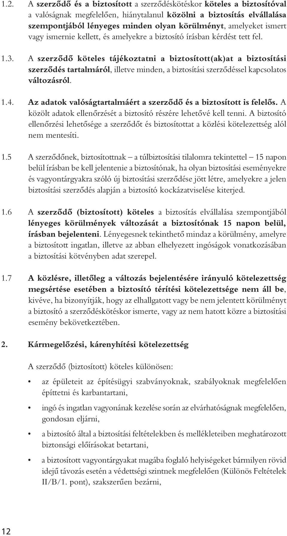 A szerzôdô köteles tájékoztatni a biztosított(ak)at a biztosítási szerzôdés tartalmáról, illetve minden, a biztosítási szerzôdéssel kapcsolatos változásról. 1.4.