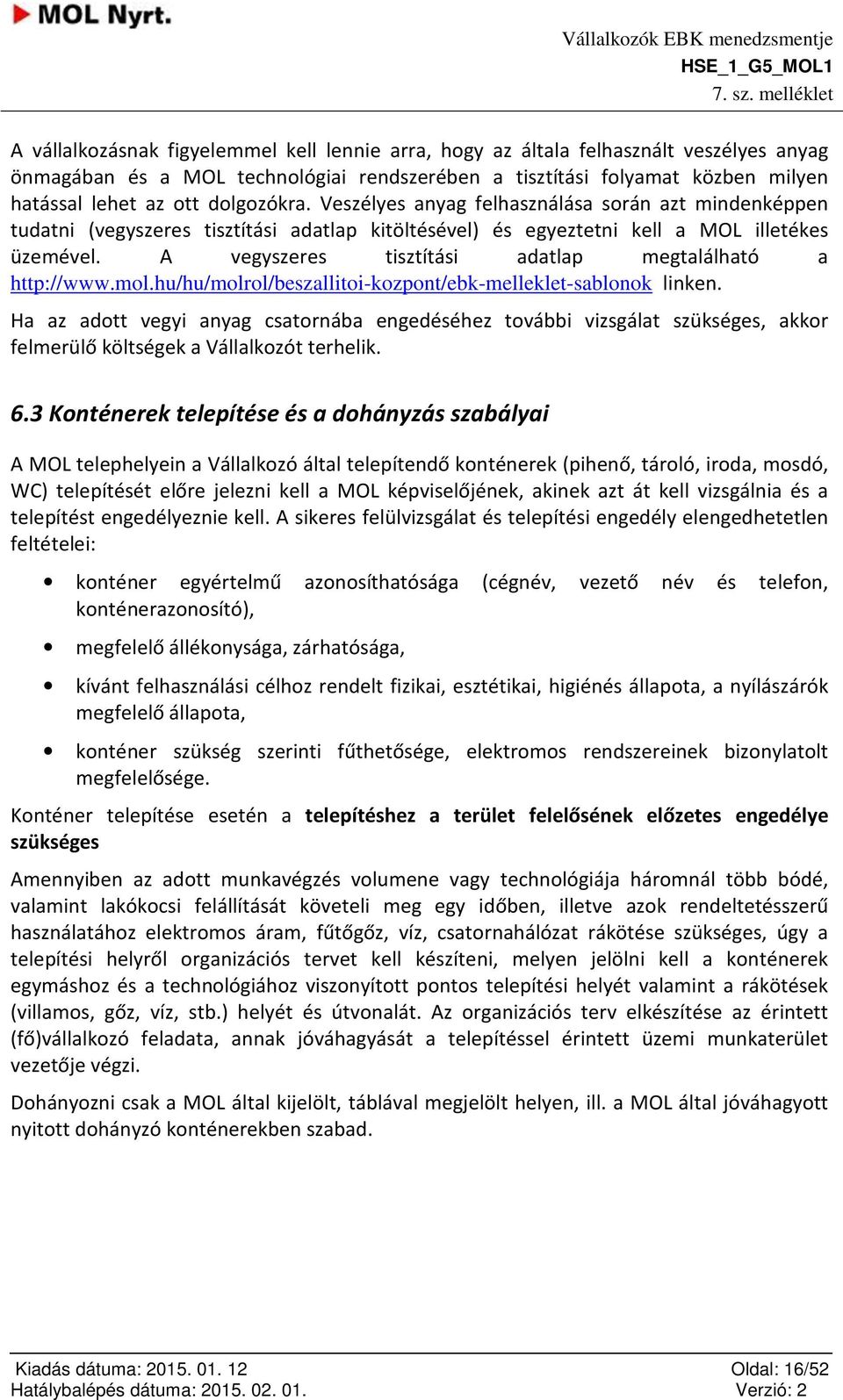 A vegyszeres tisztítási adatlap megtalálható a http://www.ml.hu/hu/mlrl/beszalliti-kzpnt/ebk-melleklet-sablnk linken.