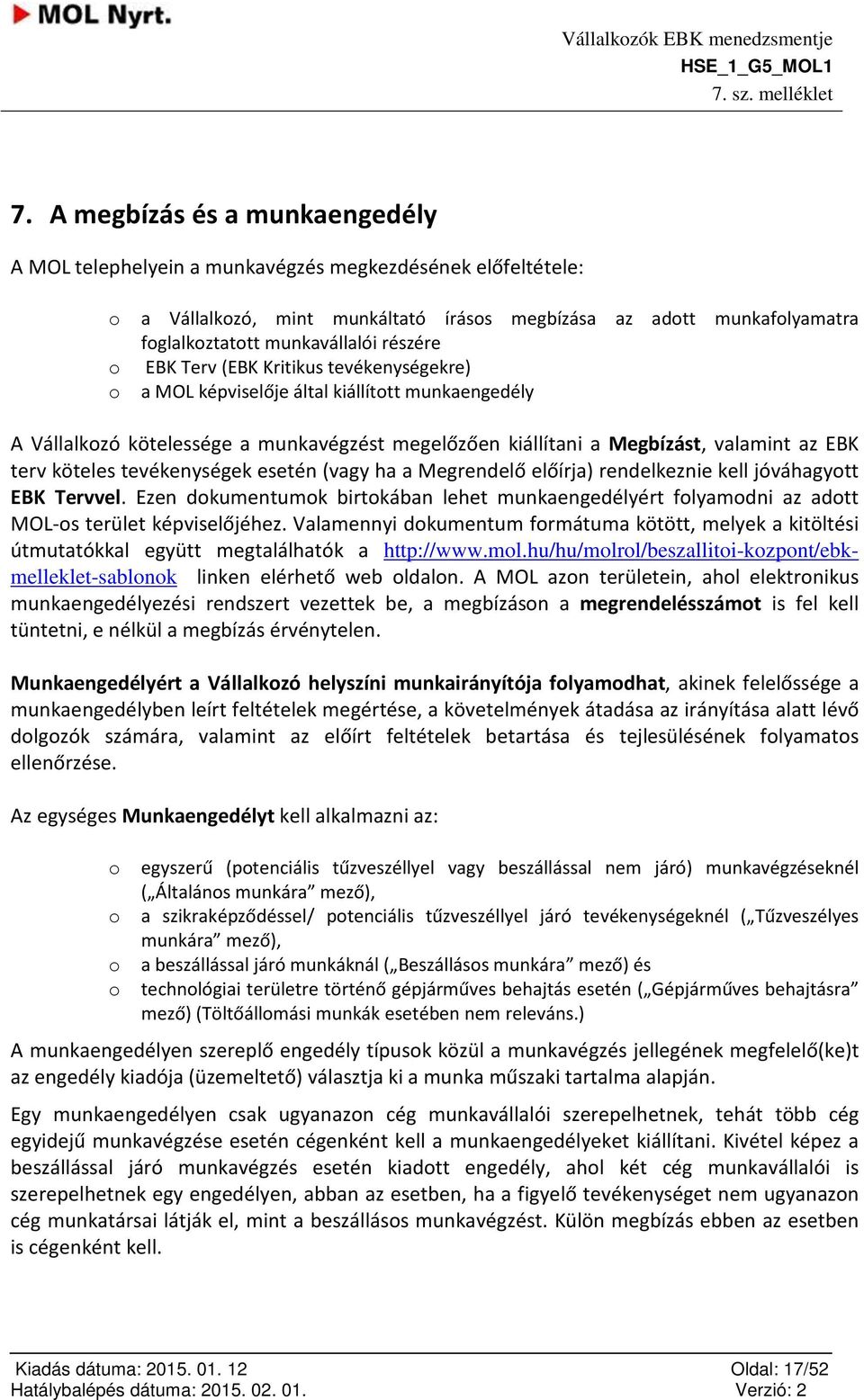 tevékenységek esetén (vagy ha a Megrendelő előírja) rendelkeznie kell jóváhagytt EBK Tervvel. Ezen dkumentumk birtkában lehet munkaengedélyért flyamdni az adtt MOL-s terület képviselőjéhez.