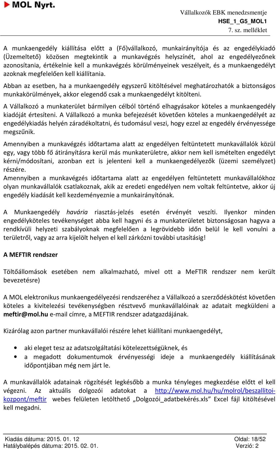 Abban az esetben, ha a munkaengedély egyszerű kitöltésével meghatárzhatók a biztnságs munkakörülmények, akkr elegendő csak a munkaengedélyt kitölteni.