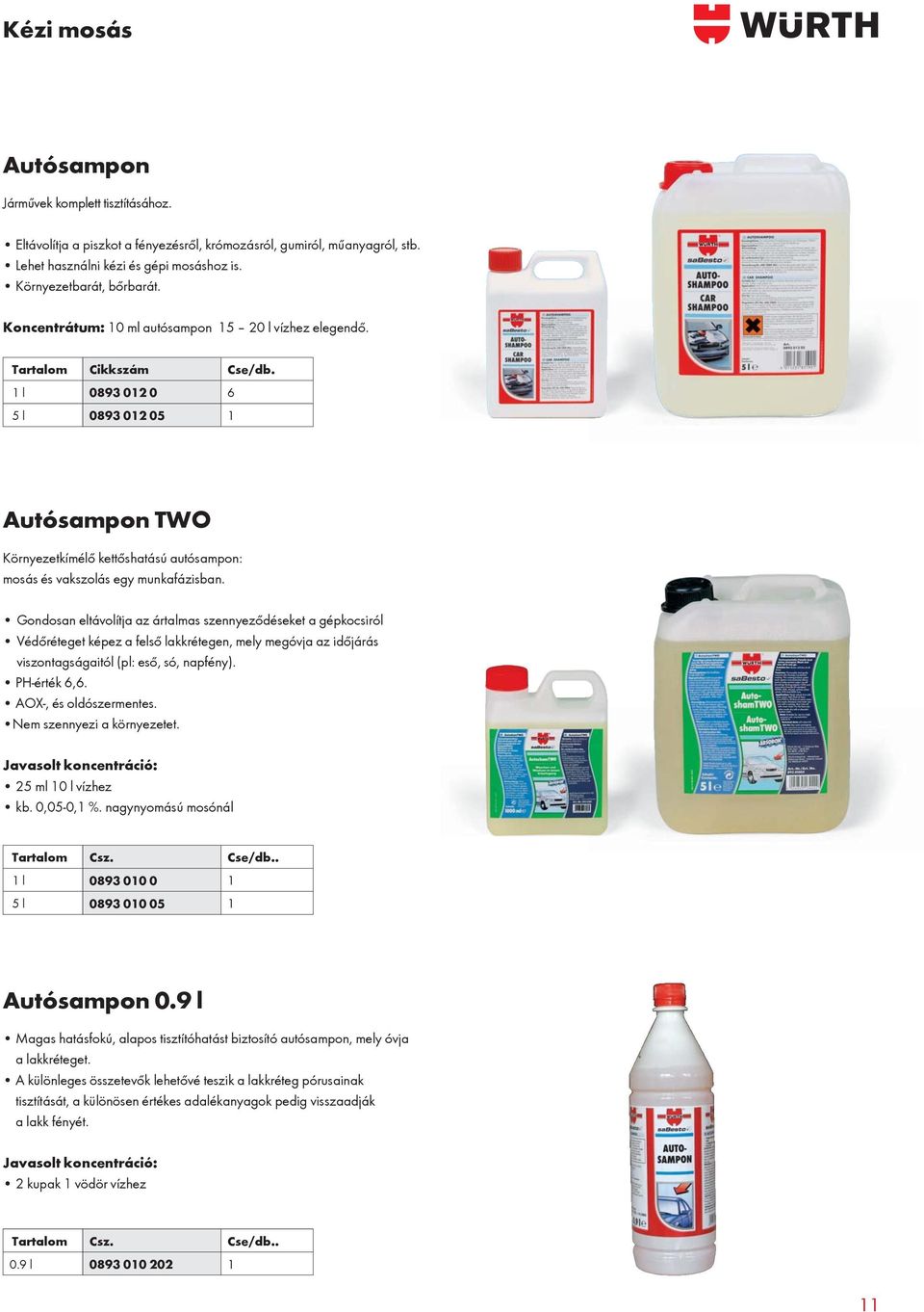 1 l 0893 012 0 6 5 l 0893 012 05 1 Autósampon TWO Környezetkímélő kettőshatású autósampon: mosás és vakszolás egy munkafázisban.