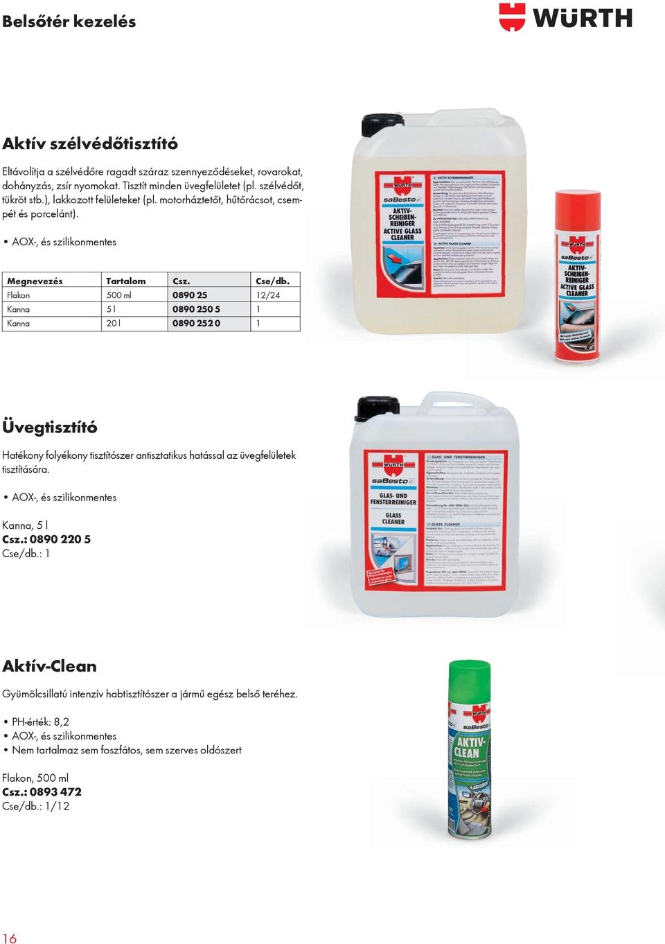 Flakon 500 ml 0890 25 12/24 Kanna 5 l 0890 250 5 1 Kanna 20 l 0890 252 0 1 Üvegtisztító Hatékony folyékony tisztítószer antisztatikus hatással az üvegfelületek tisztítására.