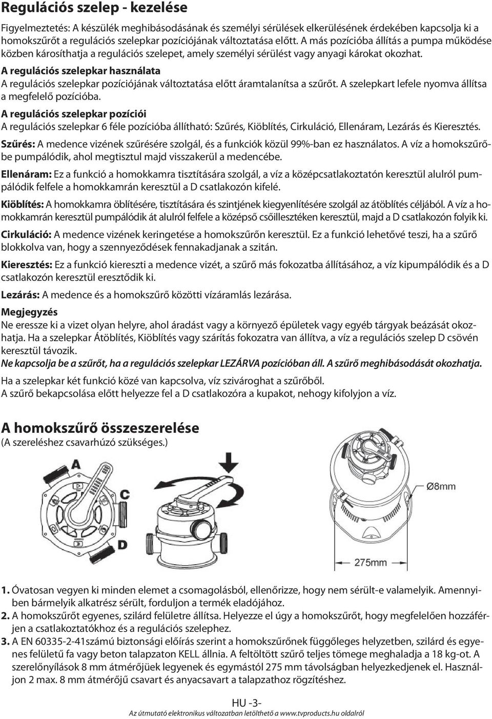 A regulációs szelepkar használata A regulációs szelepkar pozíciójának változtatása előtt áramtalanítsa a szűrőt. A szelepkart lefele nyomva állítsa a megfelelő pozícióba.