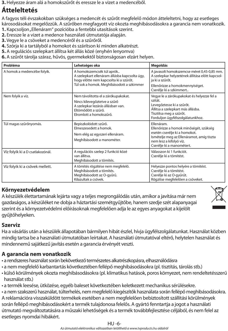 A szűrőben megfagyott víz okozta meghibásodásokra a garancia nem vonatkozik. 1. Kapcsoljon Ellenáram pozícióba a fentebbi utasítások szerint. 2.