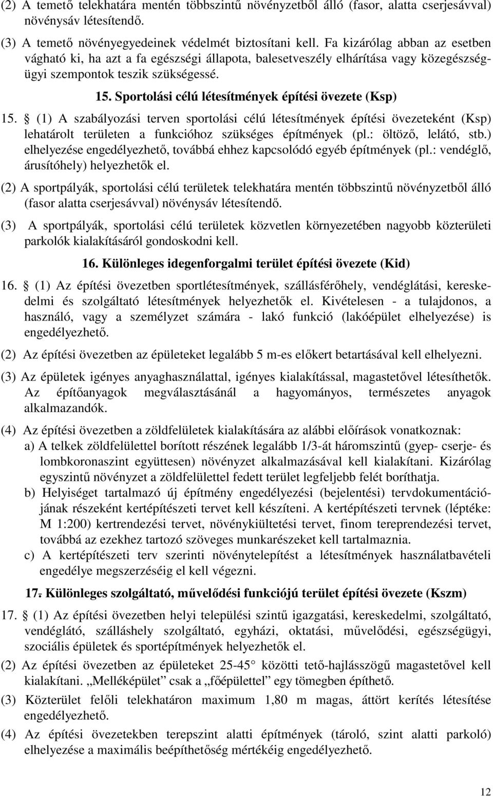 Sportolási célú létesítmények építési övezete (Ksp) 15. (1) A szabályozási terven sportolási célú létesítmények építési övezeteként (Ksp) lehatárolt területen a funkcióhoz szükséges építmények (pl.