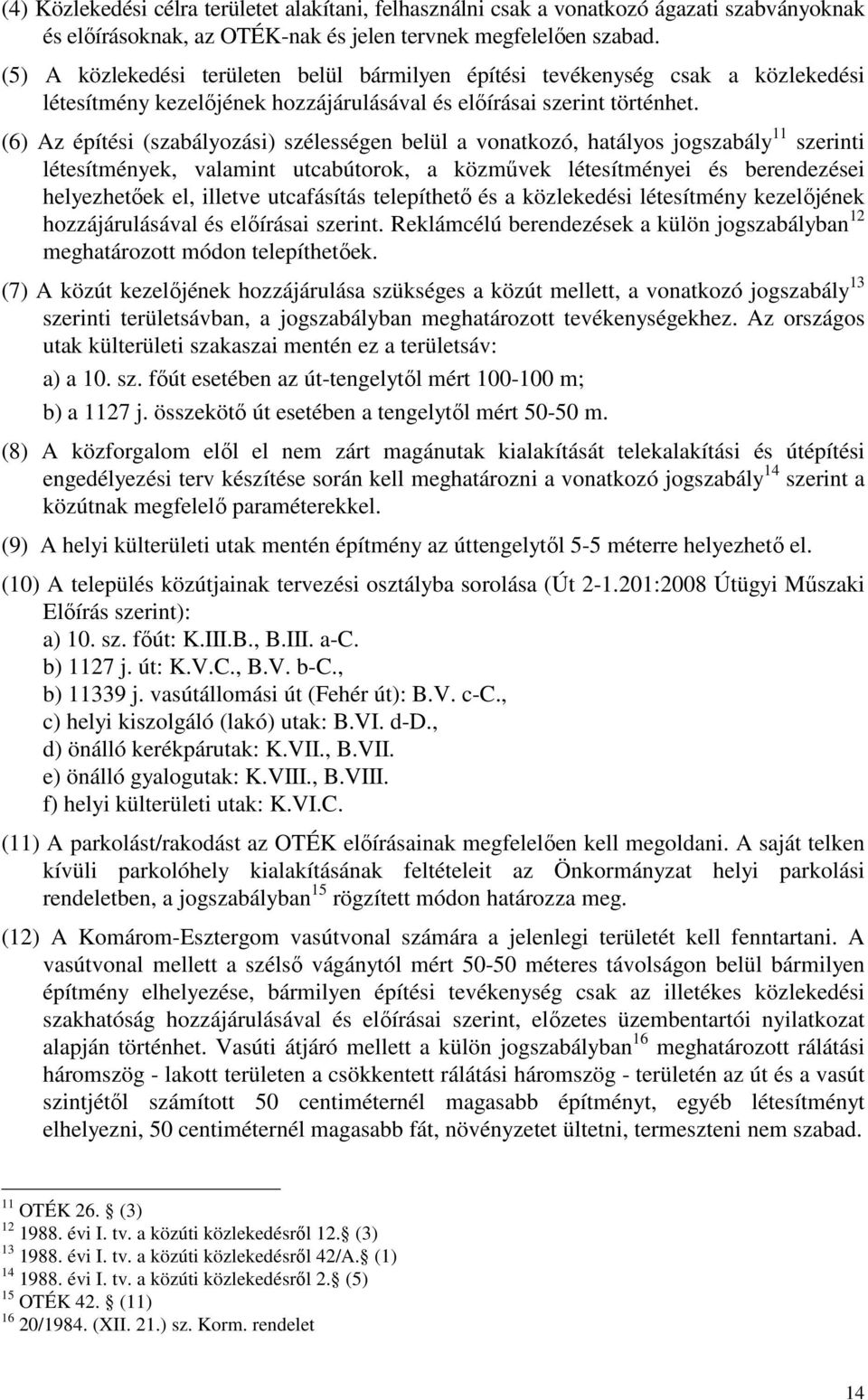 (6) Az építési (szabályozási) szélességen belül a vonatkozó, hatályos jogszabály 11 szerinti létesítmények, valamint utcabútorok, a közművek létesítményei és berendezései helyezhetőek el, illetve