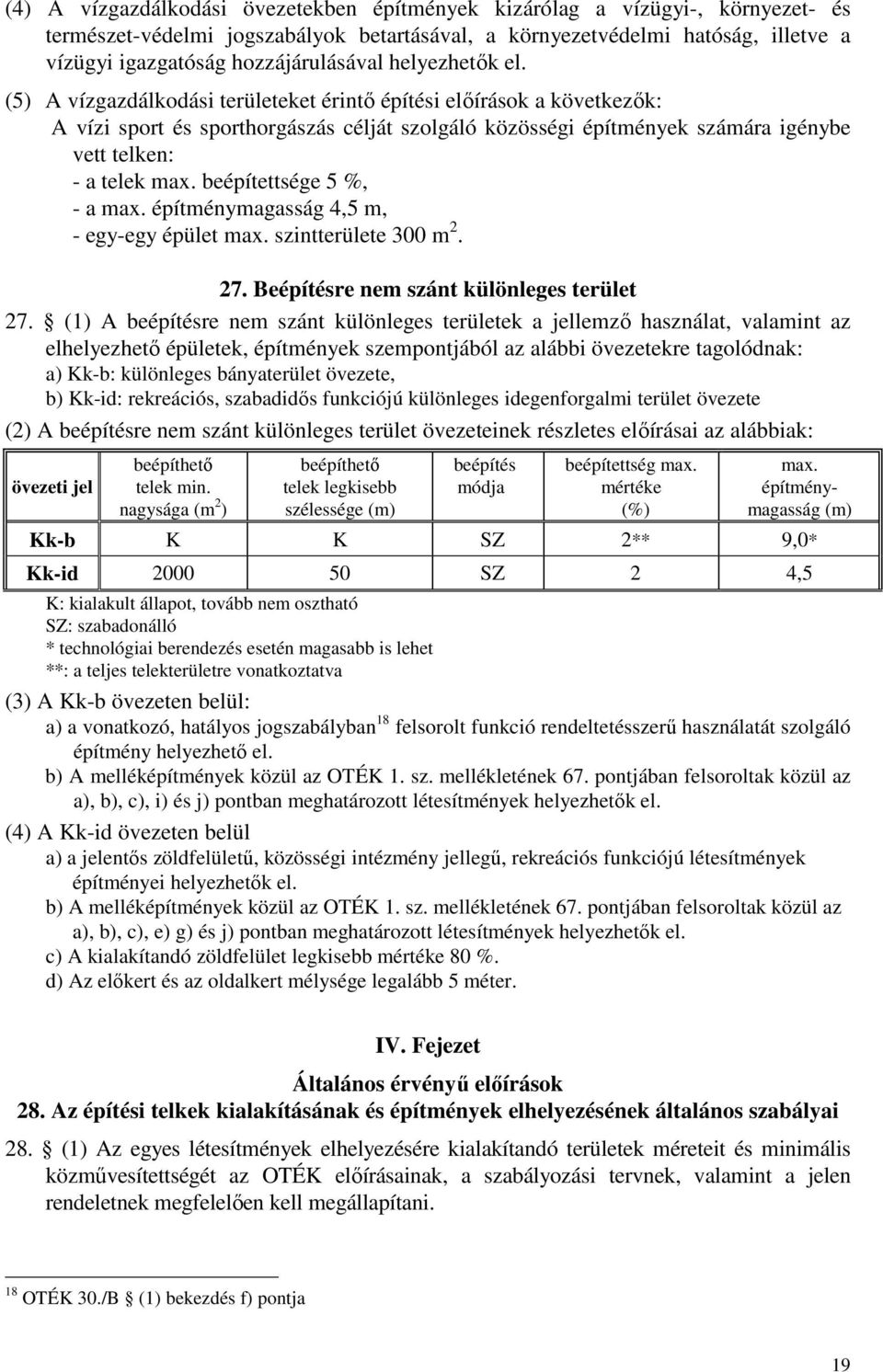 (5) A vízgazdálkodási területeket érintő építési előírások a következők: A vízi sport és sporthorgászás célját szolgáló közösségi építmények számára igénybe vett telken: - a telek max.