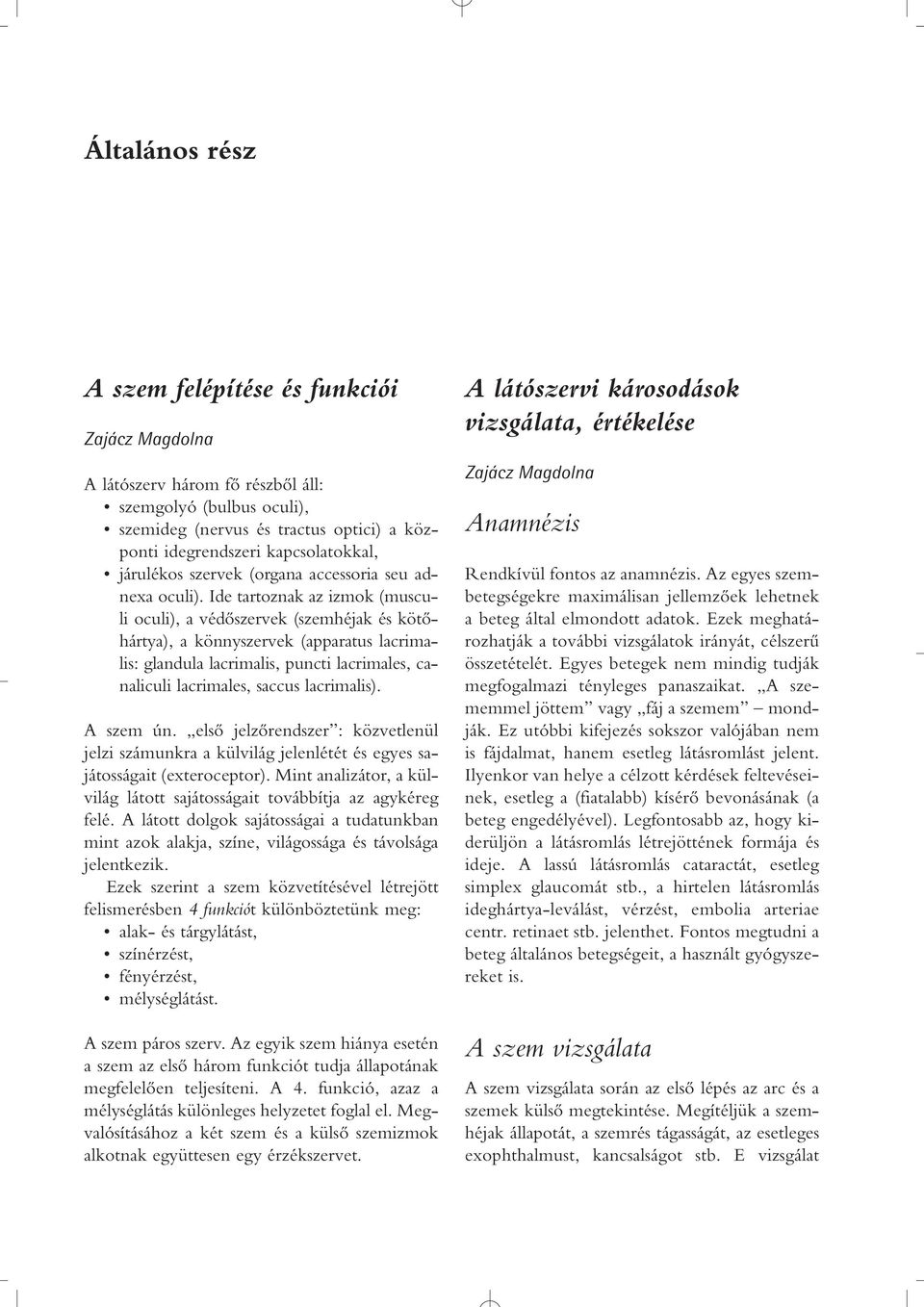 Ide tartoznak az izmok (musculi oculi), a védôszervek (szemhéjak és kötôhártya), a könnyszervek (apparatus lacrimalis: glandula lacrimalis, puncti lacrimales, canaliculi lacrimales, saccus