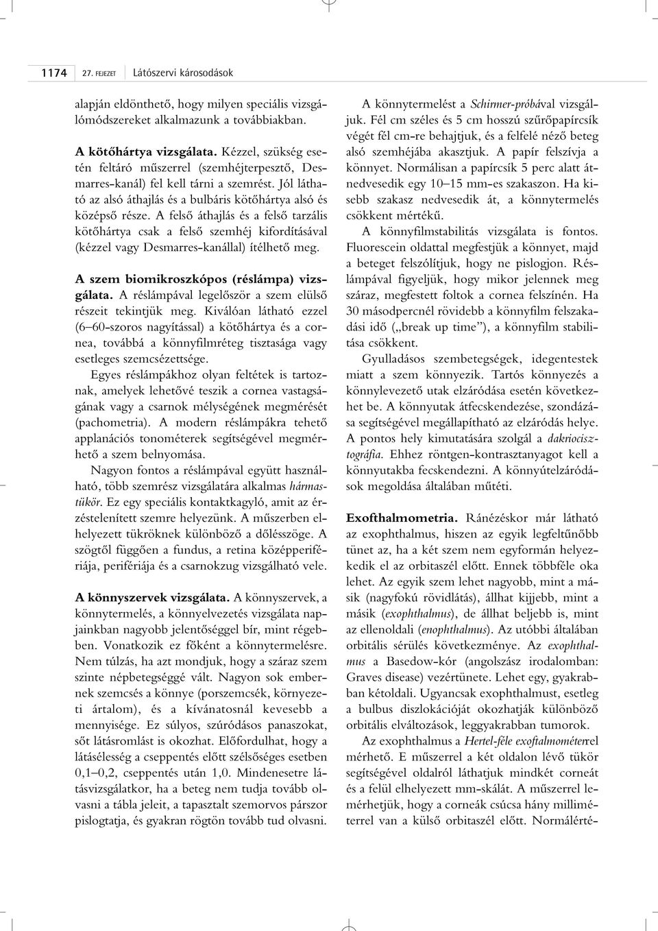 A felsô áthajlás és a felsô tarzális kötôhártya csak a felsô szemhéj kifordításával (kézzel vagy Desmarres-kanállal) ítélhetô meg. A szem biomikroszkópos (réslámpa) vizsgálata.