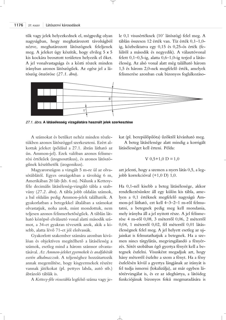 Az egész jel a látószög ötszöröse (27.1. ábra). 27.1. ábra. A látásélesség vizsgálatára használt jelek szerkesztése A számokat és betûket nehéz minden részletükben azonos látószöggel szerkeszteni.