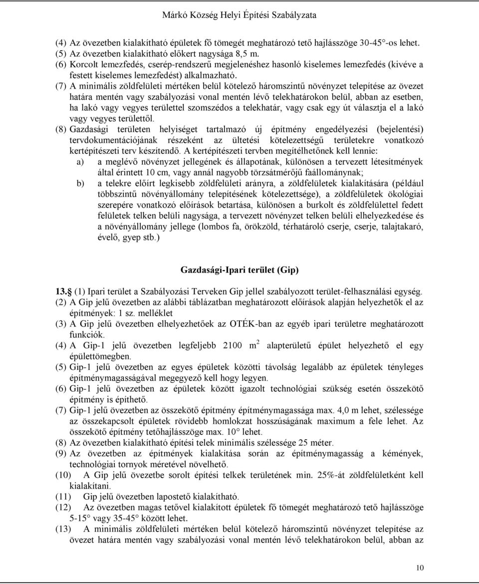 (7) A minimális zöldfelületi mértéken belül kötelező háromszintű növényzet telepítése az övezet határa mentén vagy szabályozási vonal mentén lévő telekhatárokon belül, abban az esetben, ha lakó vagy