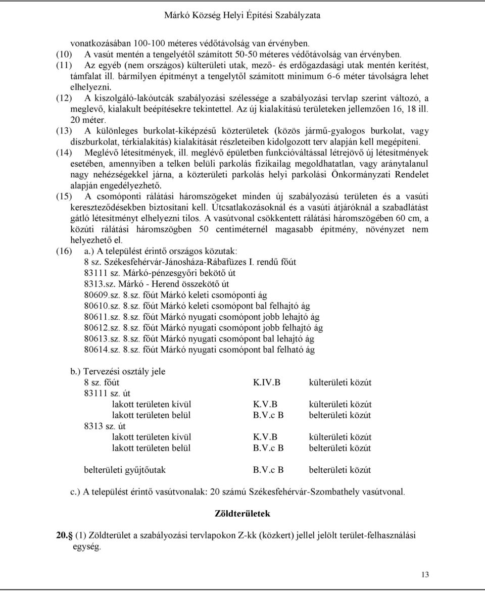 (12) A kiszolgáló-lakóutcák szabályozási szélessége a szabályozási tervlap szerint változó, a meglevő, kialakult beépítésekre tekintettel. Az új kialakítású területeken jellemzően 16, 18 ill.