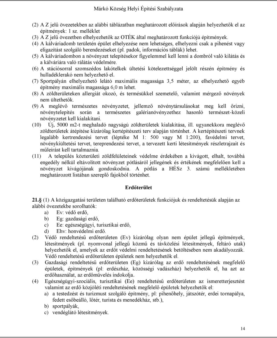 (4) A kálváriadomb területén épület elhelyezése nem lehetséges, elhelyezni csak a pihenést vagy eligazítást szolgáló berendezéseket (pl. padok, információs táblák) lehet.