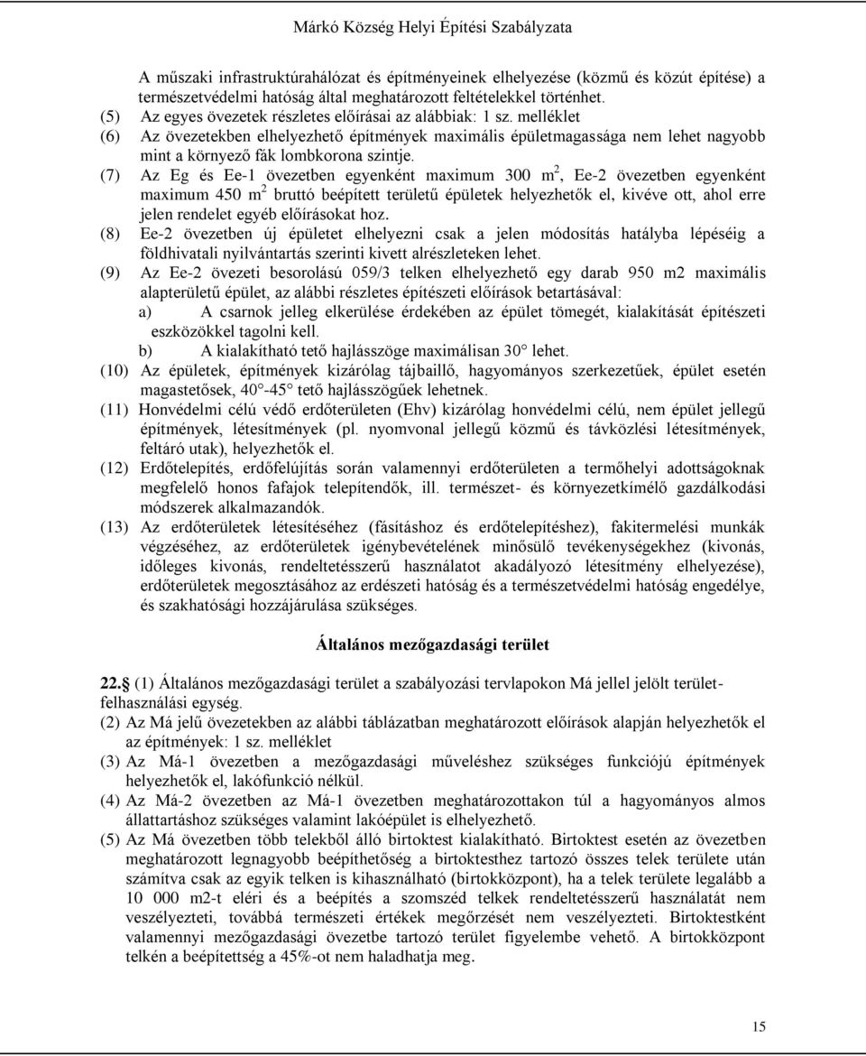 (7) Az Eg és Ee-1 övezetben egyenként maximum 300 m 2, Ee-2 övezetben egyenként maximum 450 m 2 bruttó beépített területű épületek helyezhetők el, kivéve ott, ahol erre jelen rendelet egyéb