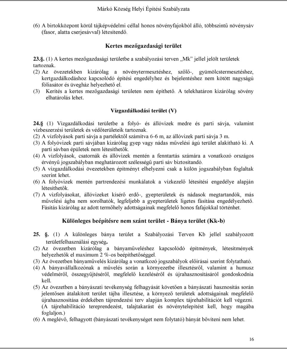 (2) Az övezetekben kizárólag a növénytermesztéshez, szőlő-, gyümölcstermesztéshez, kertgazdálkodáshoz kapcsolódó építési engedélyhez és bejelentéshez nem kötött nagyságú fóliasátor és üvegház