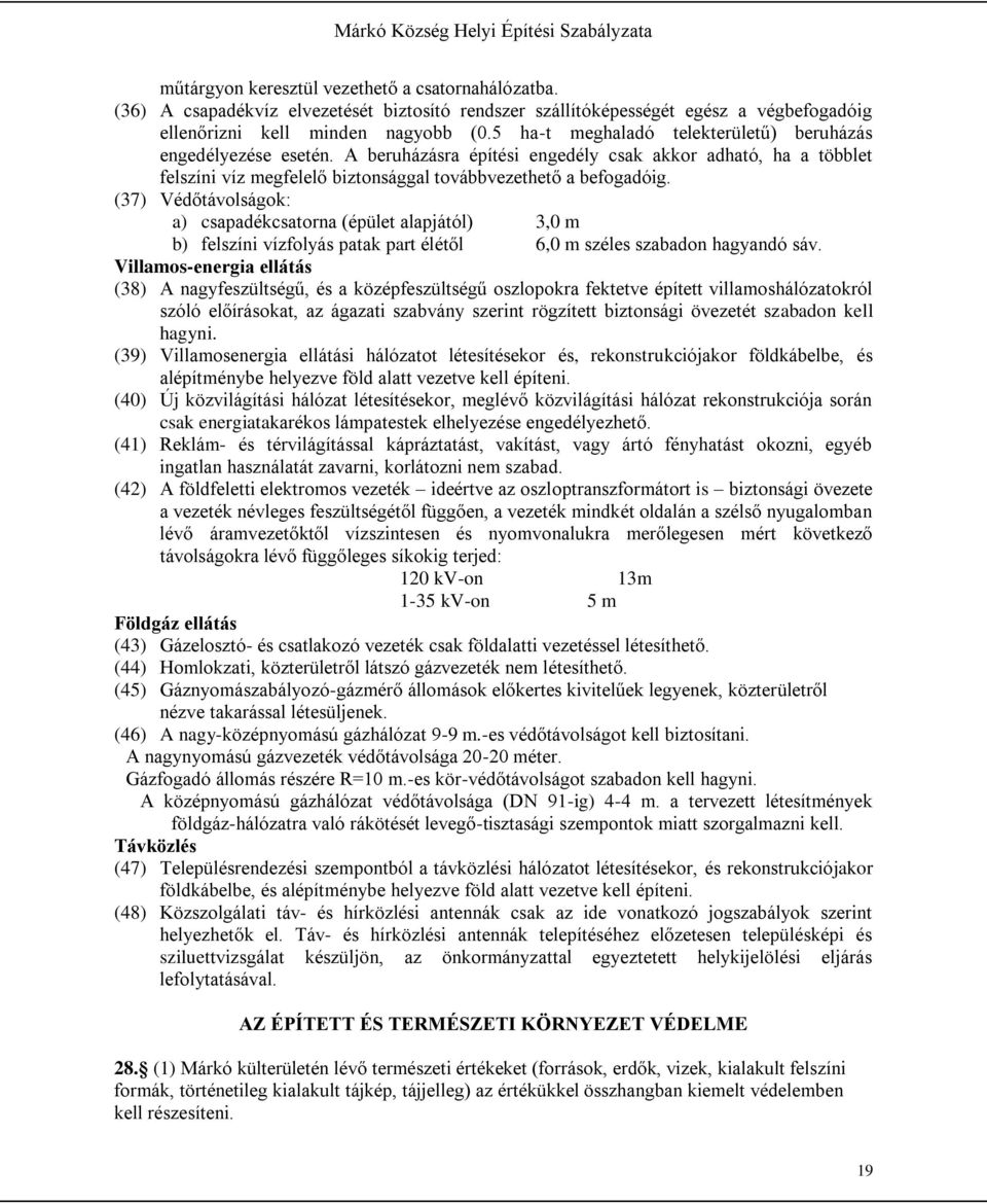 (37) Védőtávolságok: a) csapadékcsatorna (épület alapjától) 3,0 m b) felszíni vízfolyás patak part élétől 6,0 m széles szabadon hagyandó sáv.