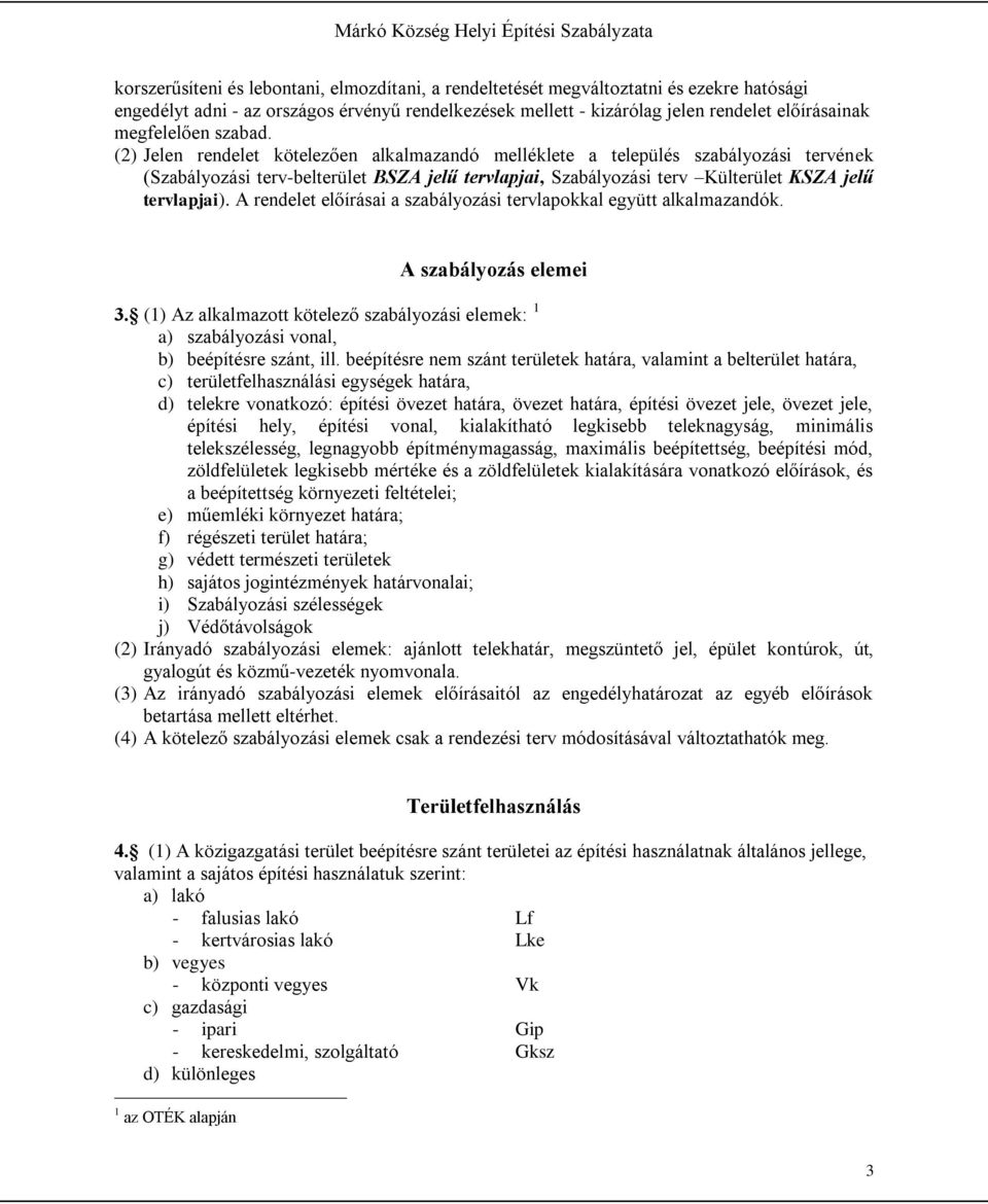 (2) Jelen rendelet kötelezően alkalmazandó melléklete a település szabályozási tervének (Szabályozási terv-belterület BSZA jelű tervlapjai, Szabályozási terv Külterület KSZA jelű tervlapjai).