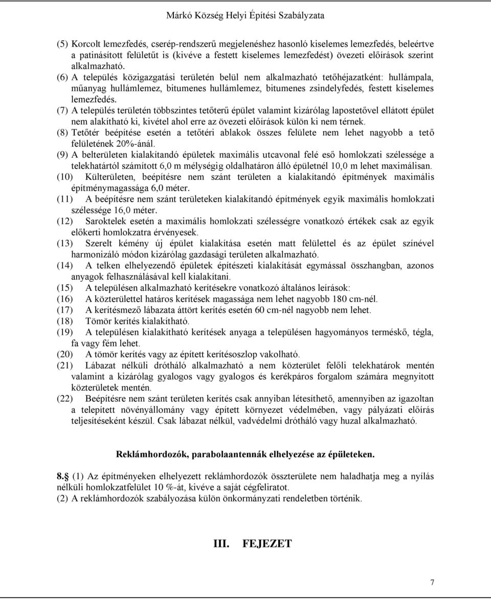 (6) A település közigazgatási területén belül nem alkalmazható tetőhéjazatként: hullámpala, műanyag hullámlemez, bitumenes hullámlemez, bitumenes zsindelyfedés, festett kiselemes lemezfedés.