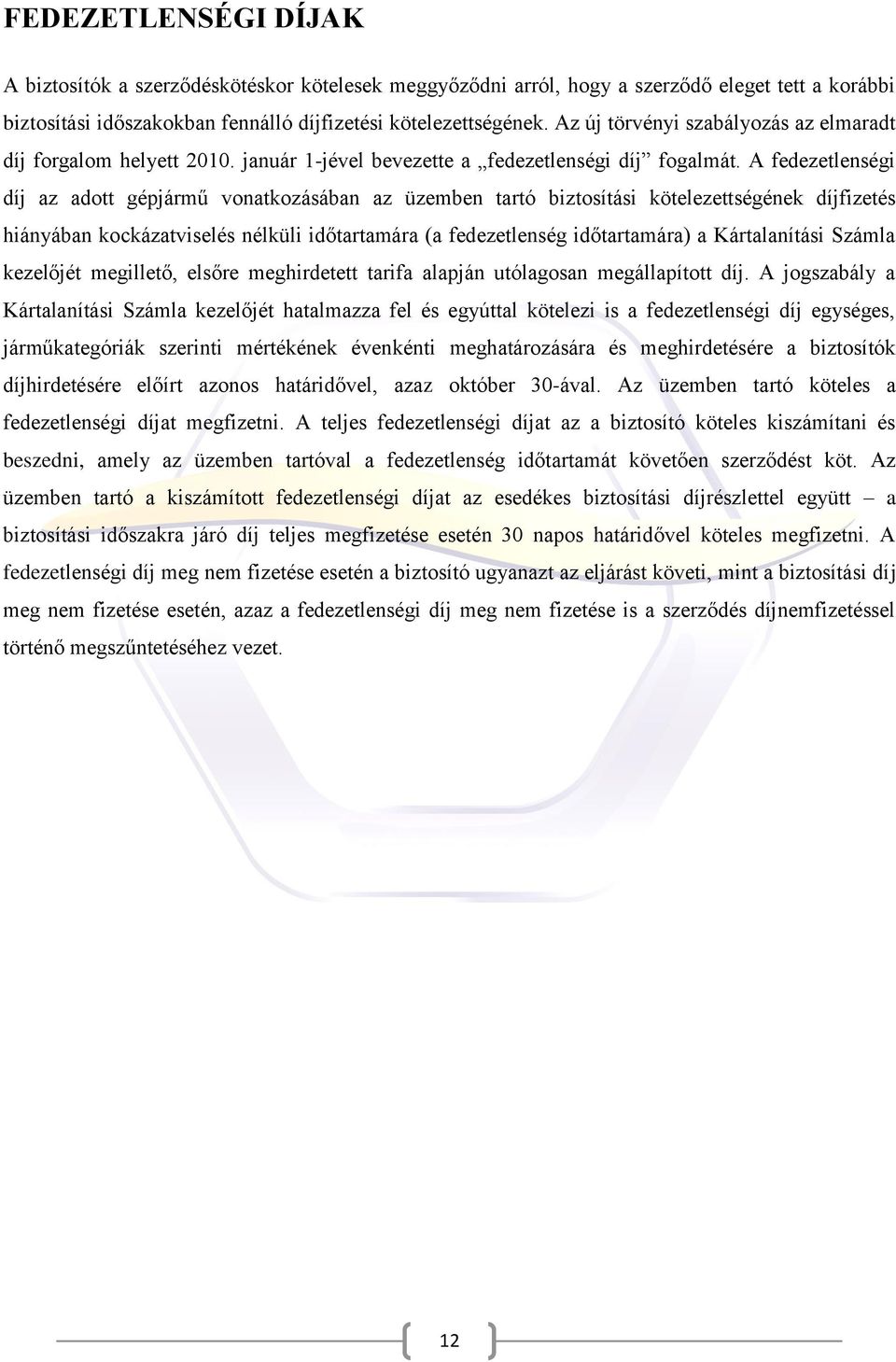 A fedezetlenségi díj az adott gépjármű vonatkozásában az üzemben tartó biztosítási kötelezettségének díjfizetés hiányában kockázatviselés nélküli időtartamára (a fedezetlenség időtartamára) a