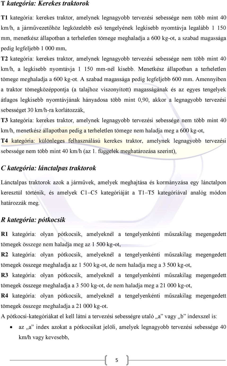 több mint 40 km/h, a legkisebb nyomtávja 1 150 mm-nél kisebb. Menetkész állapotban a terheletlen tömege meghaladja a 600 kg-ot. A szabad magassága pedig legfeljebb 600 mm.