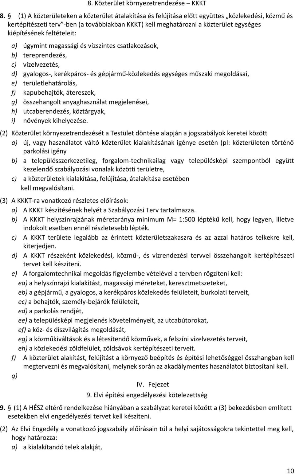 feltételeit: a) úgymint magassági és vízszintes csatlakozások, b) tereprendezés, c) vízelvezetés, d) gyalogos-, kerékpáros- és gépjármű-közlekedés egységes műszaki megoldásai, e) területlehatárolás,