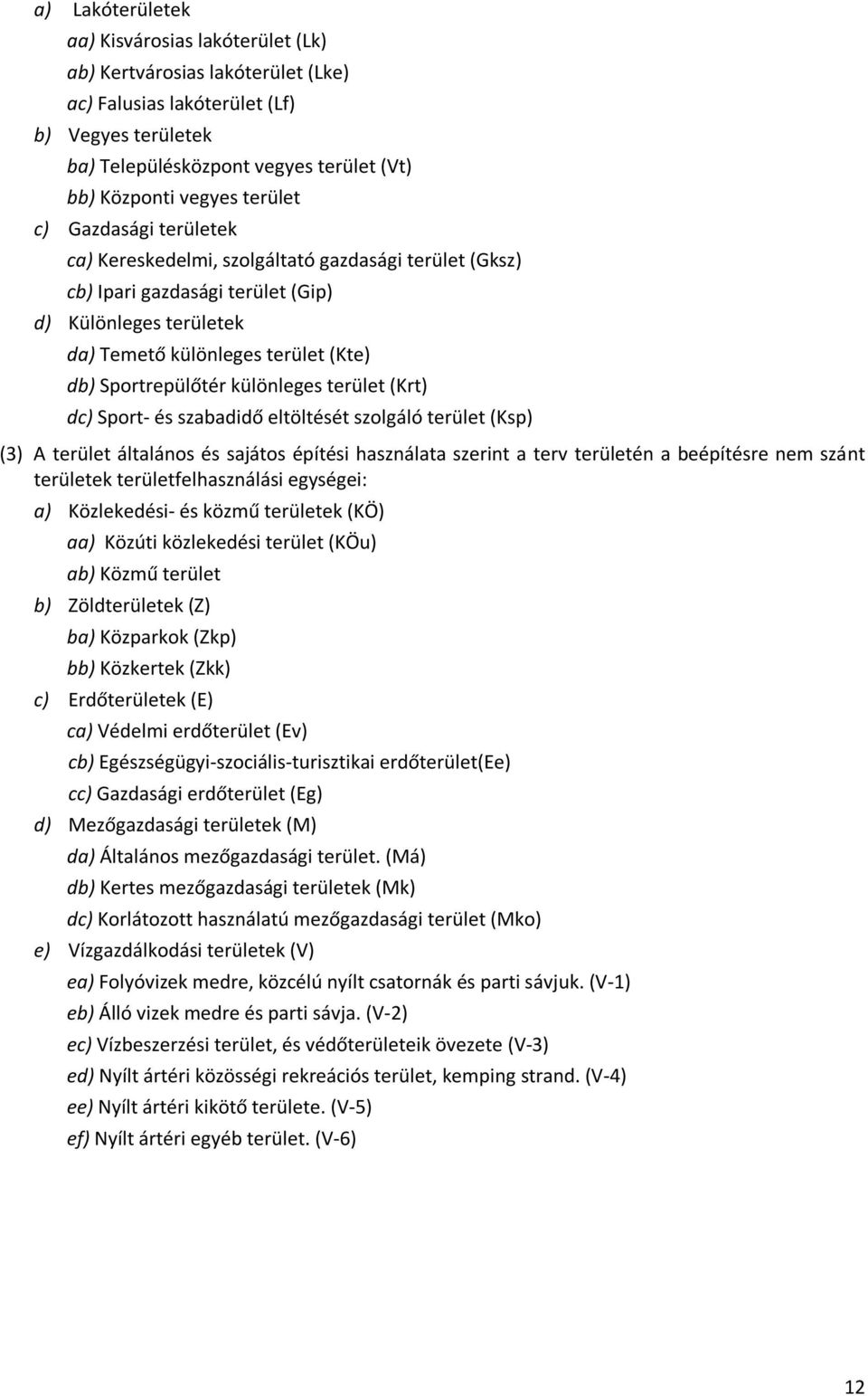 különleges terület (Krt) dc) Sport- és szabadidő eltöltését szolgáló terület (Ksp) (3) A terület általános és sajátos építési használata szerint a terv területén a beépítésre nem szánt területek