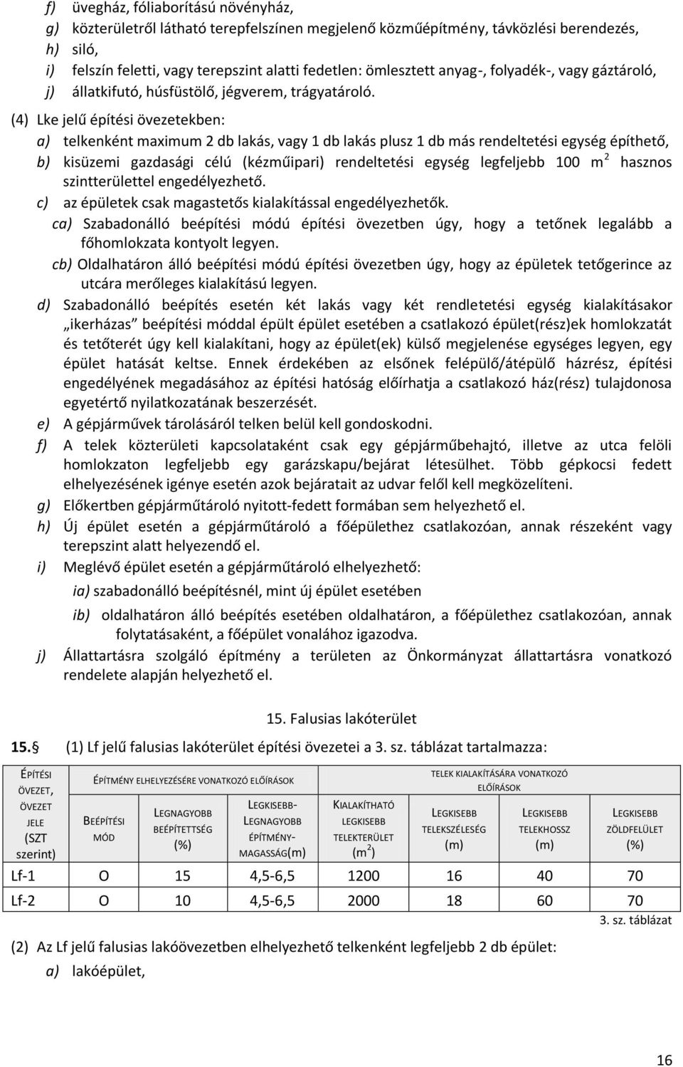 (4) Lke jelű építési övezetekben: a) telkenként maximum 2 db lakás, vagy 1 db lakás plusz 1 db más rendeltetési egység építhető, b) kisüzemi gazdasági célú (kézműipari) rendeltetési egység legfeljebb