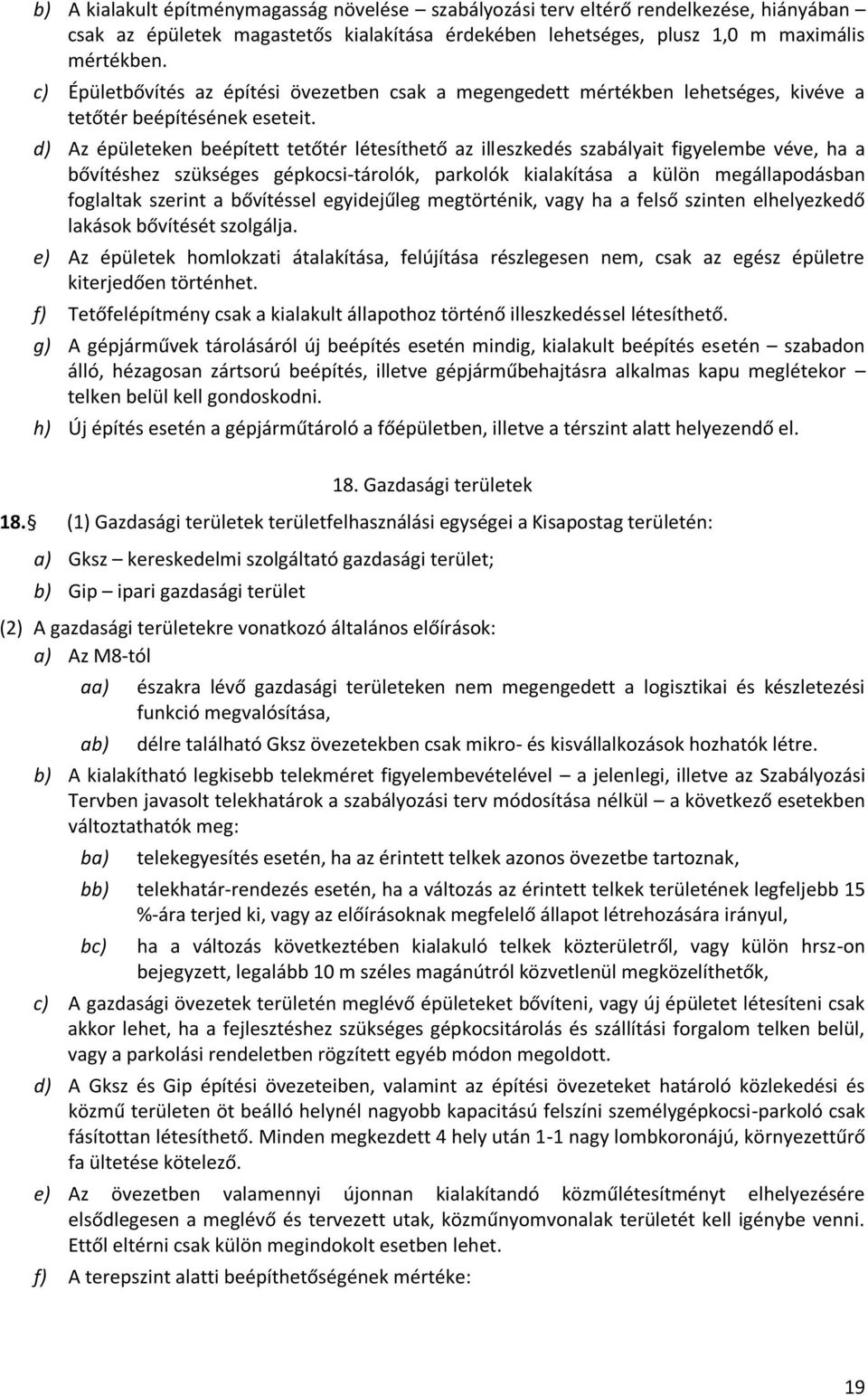 d) Az épületeken beépített tetőtér létesíthető az illeszkedés szabályait figyelembe véve, ha a bővítéshez szükséges gépkocsi-tárolók, parkolók kialakítása a külön megállapodásban foglaltak szerint a