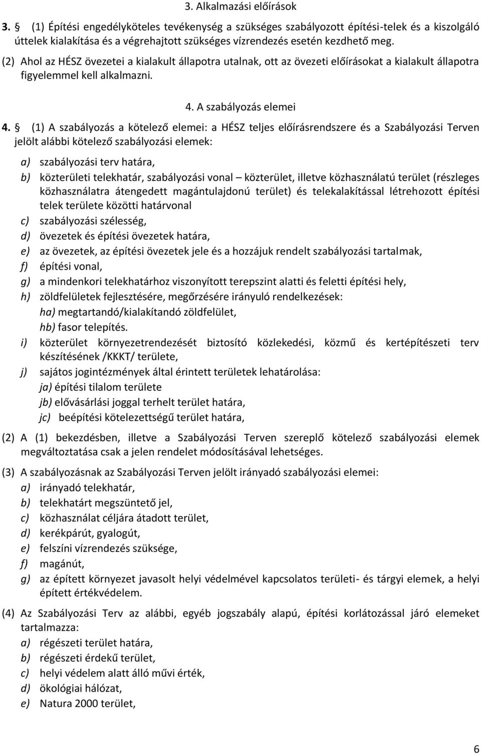 (2) Ahol az HÉSZ övezetei a kialakult állapotra utalnak, ott az övezeti előírásokat a kialakult állapotra figyelemmel kell alkalmazni. 4. A szabályozás elemei 4.