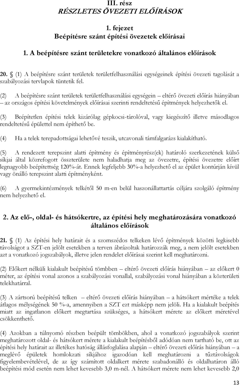 (2) A beépítésre szánt területek területfelhasználási egységein eltérő övezeti előírás hiányában az országos építési követelmények előírásai szerinti rendeltetésű építmények helyezhetők el.