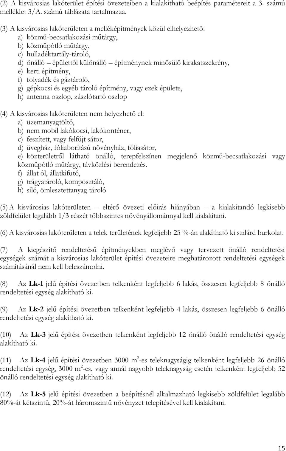 minősülő kirakatszekrény, e) kerti építmény, f) folyadék és gáztároló, g) gépkocsi és egyéb tároló építmény, vagy ezek épülete, h) antenna oszlop, zászlótartó oszlop (4) A kisvárosias lakóterületen