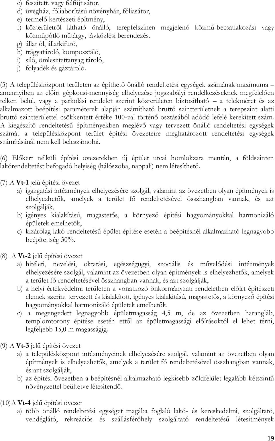 (5) A központ területen az építhető önálló rendeltetési egységek számának maximuma amennyiben az előírt gépkocsi-mennyiség elhelyezése jogszabályi rendelkezéseknek megfelelően telken belül, vagy a