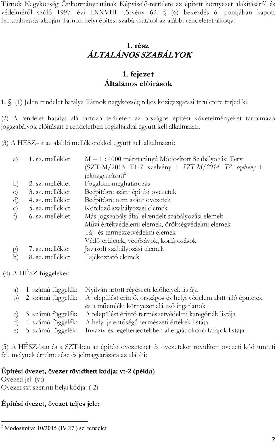 (1) Jelen rendelet hatálya Tárnok nagyközség teljes közigazgatási területére terjed ki.