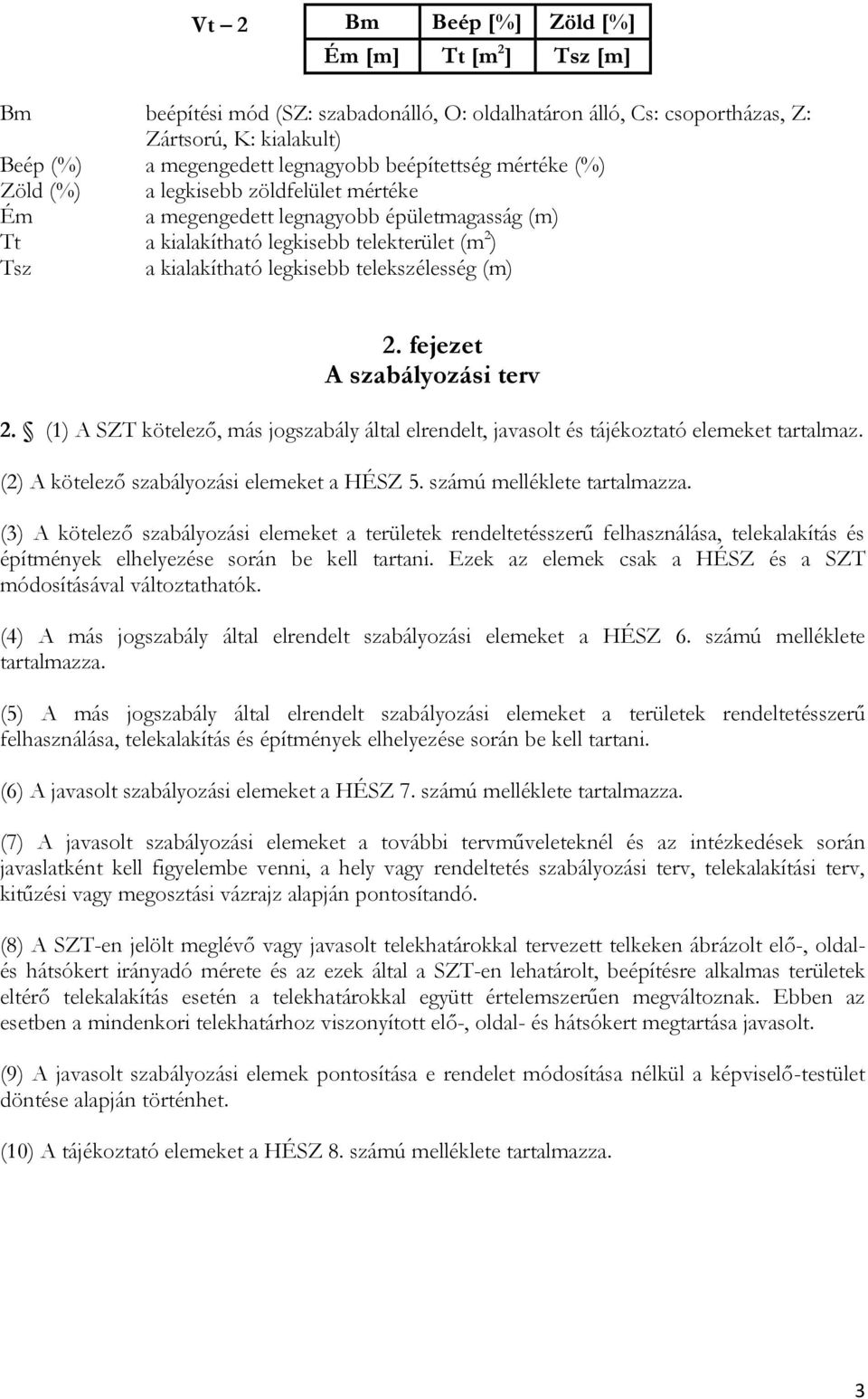 telekszélesség (m) 2. fejezet A szabályozási terv 2. (1) A SZT kötelező, más jogszabály által elrendelt, javasolt és tájékoztató elemeket tartalmaz. (2) A kötelező szabályozási elemeket a HÉSZ 5.