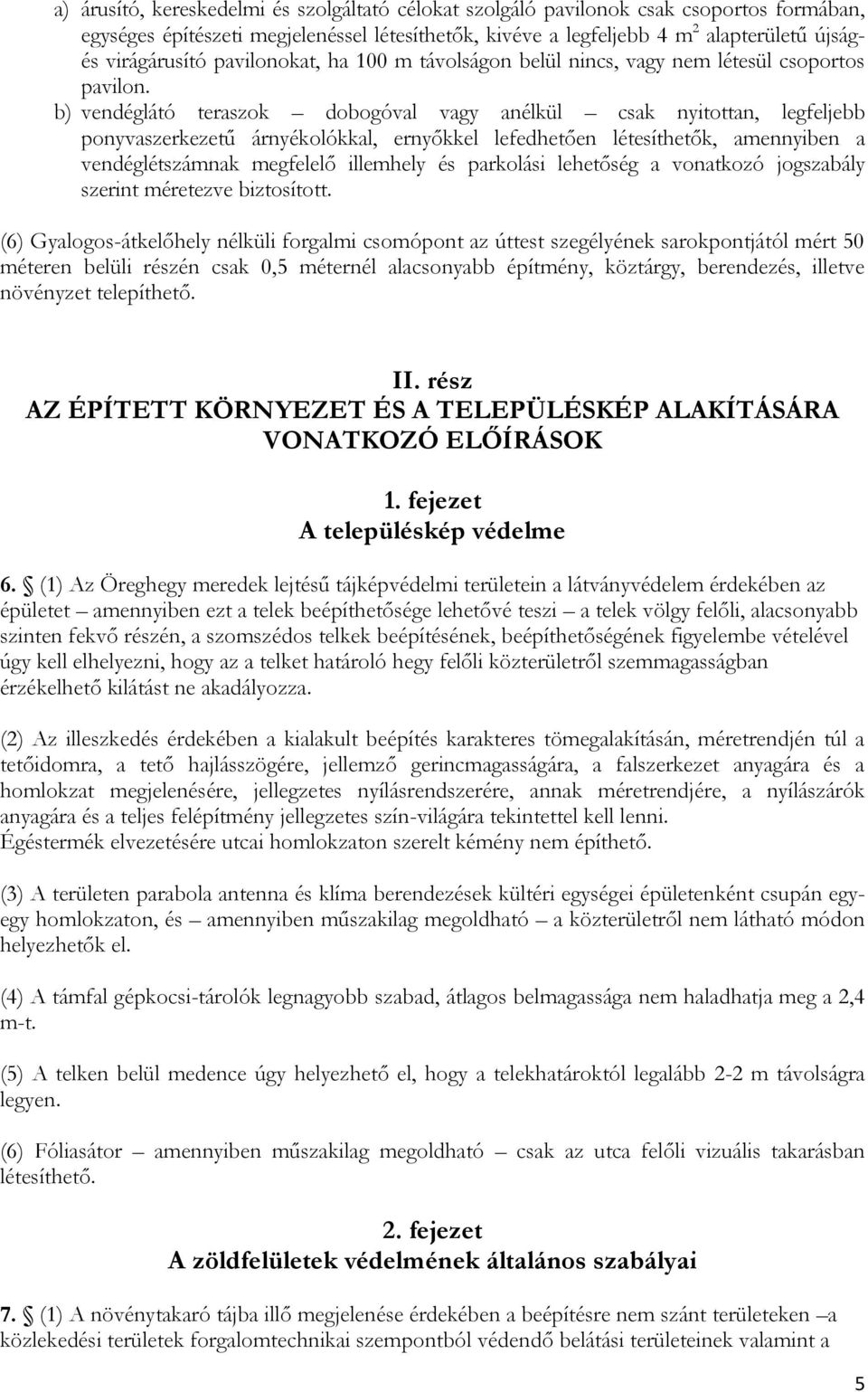 b) vendéglátó teraszok dobogóval vagy anélkül csak nyitottan, legfeljebb ponyvaszerkezetű árnyékolókkal, ernyőkkel lefedhetően létesíthetők, amennyiben a vendéglétszámnak megfelelő illemhely és