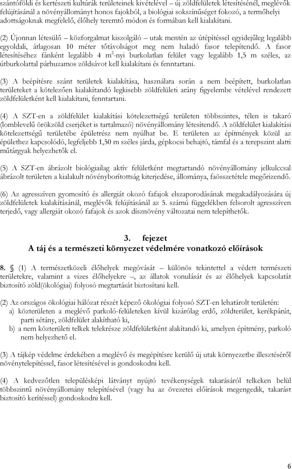 (2) Újonnan létesülő közforgalmat kiszolgáló utak mentén az útépítéssel egyidejűleg legalább egyoldali, átlagosan 10 méter tőtávolságot meg nem haladó fasor telepítendő.