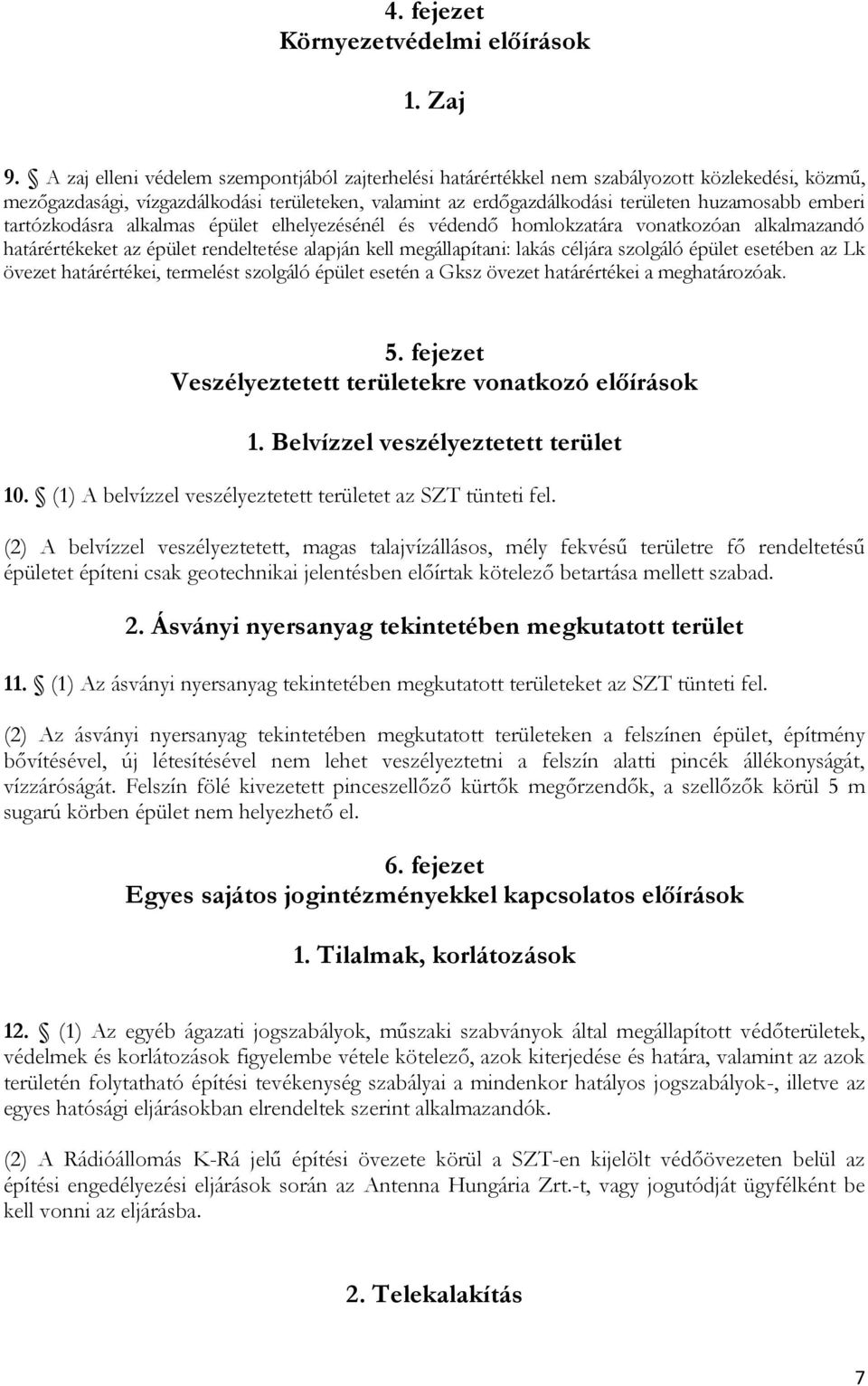 tartózkodásra alkalmas épület elhelyezésénél és védendő homlokzatára vonatkozóan alkalmazandó határértékeket az épület rendeltetése alapján kell megállapítani: lakás céljára szolgáló épület esetében