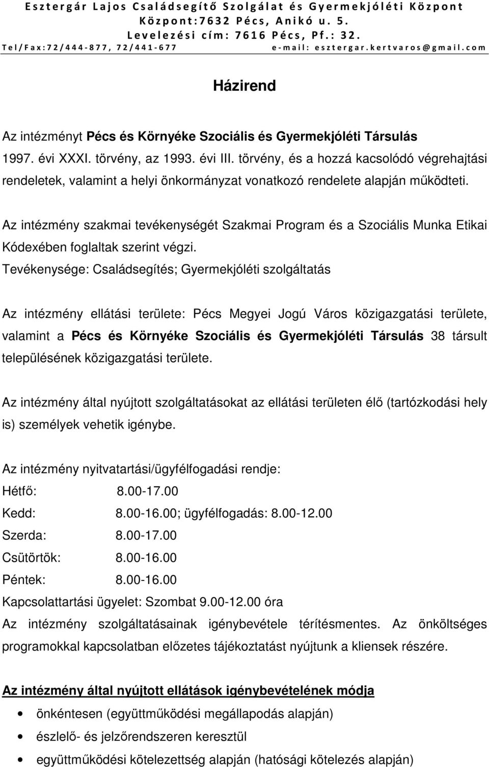 törvény, és a hozzá kacsolódó végrehajtási rendeletek, valamint a helyi önkormányzat vonatkozó rendelete alapján működteti.