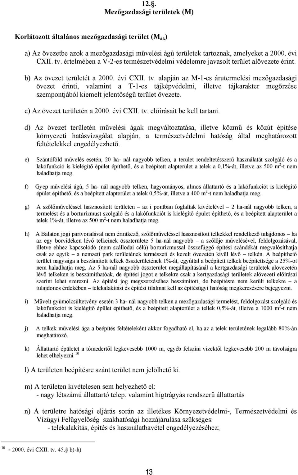 aapján az M--es árutermeési mezőgazdasági övezet érinti, vaamint a --es tájképvédemi, ietve tájkarakter megőrzése szempntjábó kiemet jeentőségű terüet övezete. c) Az övezet terüetén a 000. évi CII.