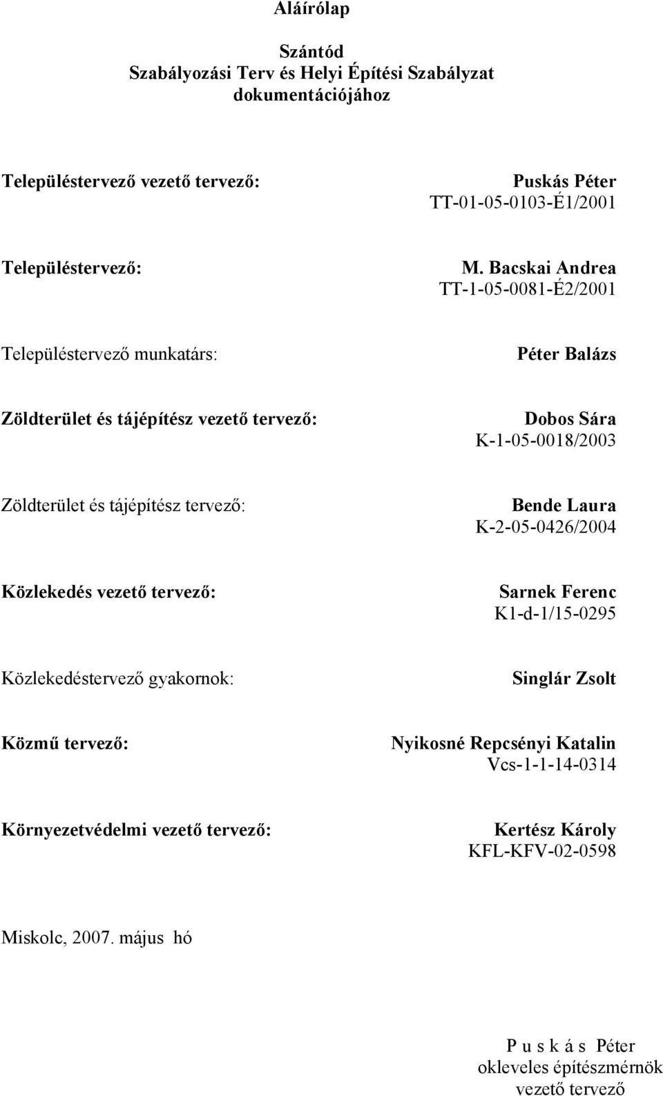 tájépítész tervező: Bende Laura --05-06/004 özekedés vezető tervező: Sarnek Ferenc -d-/5-095 özekedéstervező gyakrnk: Singár Zst özmű tervező: