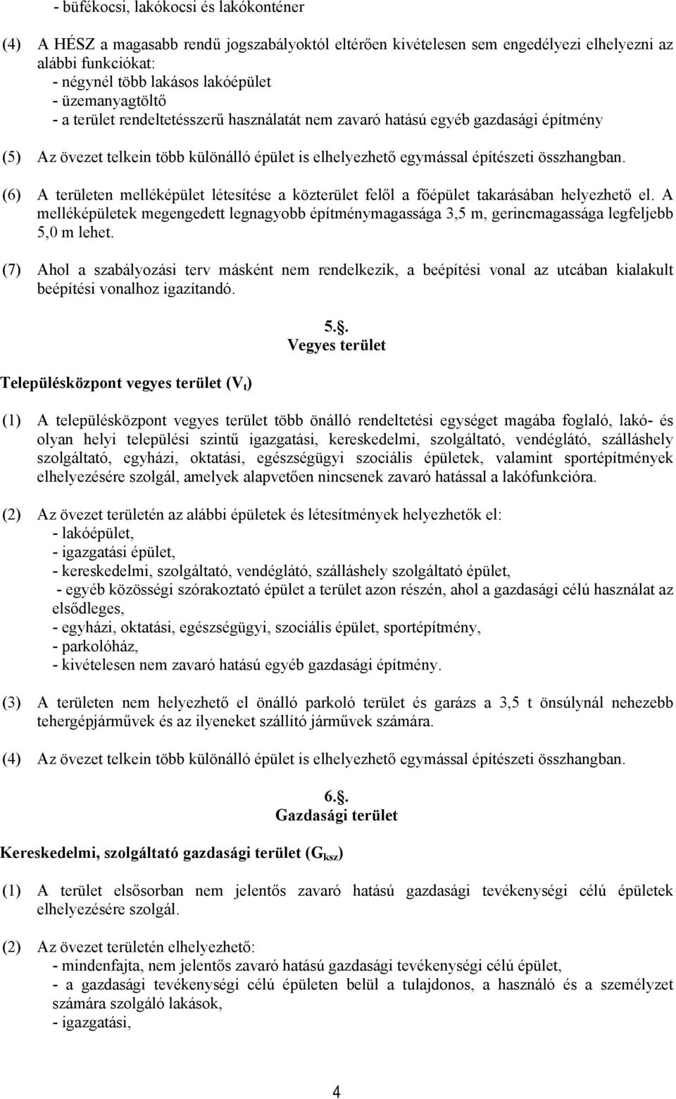 (6) A terüeten meéképüet étesítése a közterüet feő a főépüet takarásában heyezhető e. A meéképüetek megengedett egnagybb építménymagassága,5 m, gerincmagassága egfejebb 5,0 m ehet.