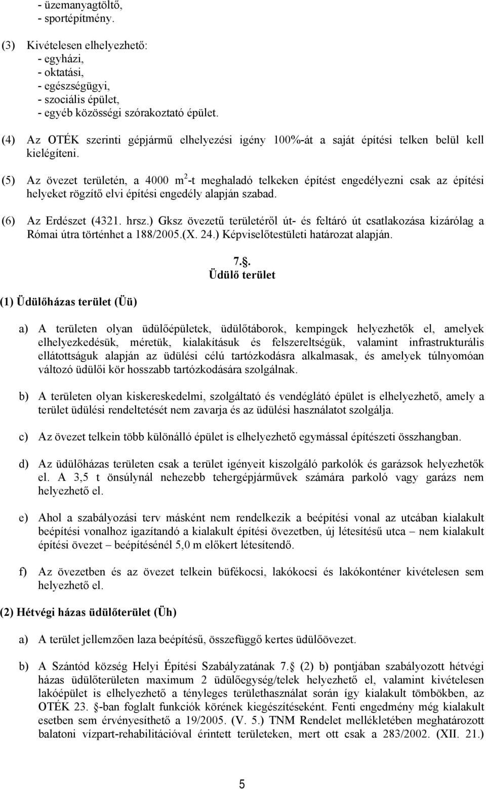 (5) Az övezet terüetén, a 00 m -t meghaadó tekeken építést engedéyezni csak az építési heyeket rögzítő evi építési engedéy aapján szabad. (6) Az Erdészet (. hrsz.